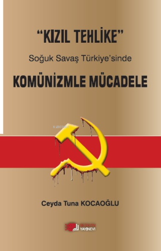 “Kızıl Tehlike” Soğuk Savaş Türkiye’sinde Komünizmle Mücadele