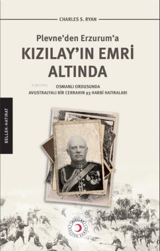 Kızılay’ın Emri Altında;Plevne’den Erzurum’a Kızılay’ın Emri Altında