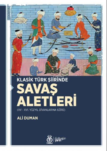 Klasik Türk Şiirinde Savaş Aletleri;(XV - XVI. Yüzyıl Divanlarına Göre