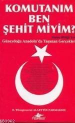 Komutanım Ben Şehit Miyim?; Güneydoğu Anadolu´da Yaşanan Gerçekler