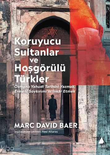 Koruyucu Sultanlar ve Hoşgörülü Türkler;Osmanlı Yahudi Tarihini Yazmak