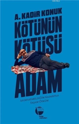 Kötünün Kötüsü Adam Anımsayabildiğim Kadarıyla Yaşam Öyküm