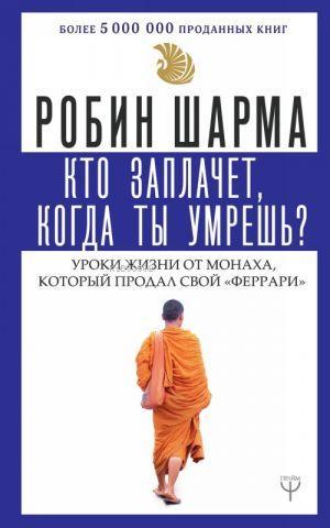 Кто заплачет, когда ты умрешь? Уроки жизни от монаха, который продал с