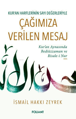 Kur-an Harflerinin Sayı Değerleriyle Çağımıza Verilen Mesaj;Kur-an Harflerinin Sayı Değerleriyle Kur’an Aynasında Bediüzzaman ve Risale-i Nur