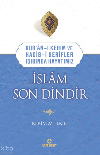 Kur’an-ı Kerim ve Hadis-i Şerifler Işığında Hayatımız - İslâm Son Dindir