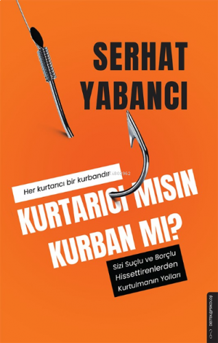 Kurtarıcı mısın Kurban mı;Sizi Suçlu ve Borçlu Hissettirenlerden Kurtulmanın Yolları