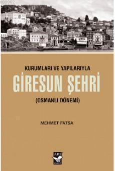 Kurumları ve Yapılarıyla Giresun Şehri (Osmanlı Dönemi)