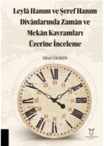 Leylâ Hanım ve Şeref Hanım Dîvânlarında Zamân ve Mekân Kavramları Üzer