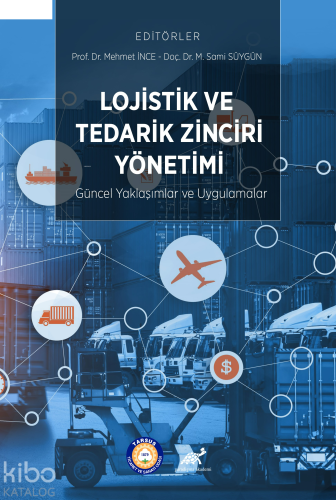 Lojistik ve Tedarik Zinciri Yönetimi: Güncel Yaklaşımlar ve Uygulamala