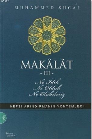 Makâlât 3 - Ne İdik, Ne Olduk, Ne Olabiliriz?