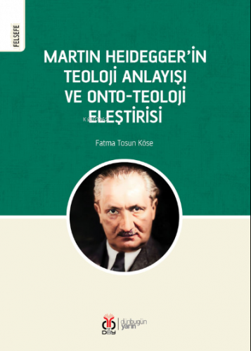 Martin Heidegger'in Teoloji Anlayışı ve Onto- Teoloji Eleştirisi