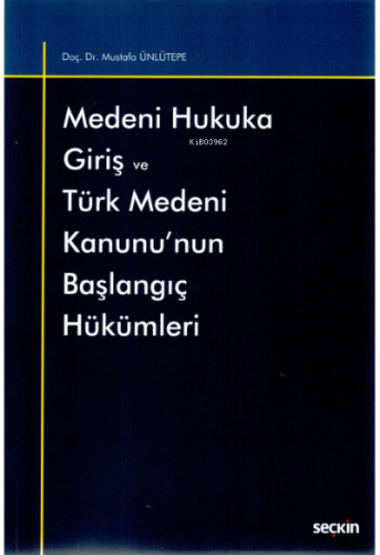 Medeni Hukuka Giriş ve Türk Medeni Kanunu'nun Başlangıç Hükümleri