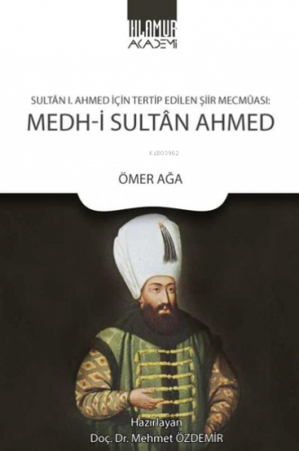 Medh-i Sultan Ahmed: Sultan 1. Ahmed İçin Tertip Edilen Şiir Mecmaası