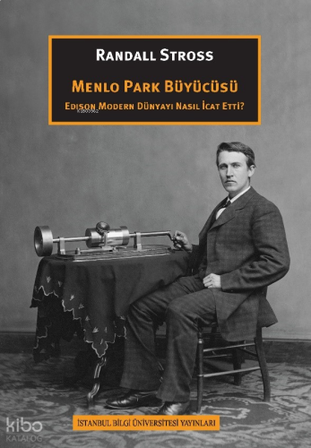 Menlo Park Büyücüsü Edison Modern Dünyayı Nasıl İcat Etti?