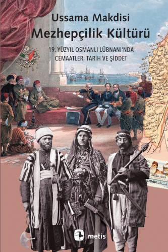 Mezhepçilik Kültürü;On Dokuzuncu Yüzyıl Osmanlı Lübnanı’nda Cemaatler,