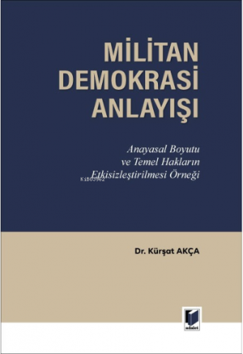 Militan Demokrasi Anlayışı;Anayasal Boyutu ve Temel Hakların Etkisizle