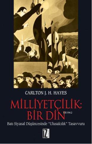 Milliyetçilik: Bir Din; Batı Siyasal Düşüncesinde Ulusalcılık Tasavvuru