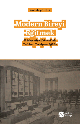 Modern Bireyi Eğitmek: II. Meşrutiyet Dönemi’nde Tedrisat, Terbiye ve 