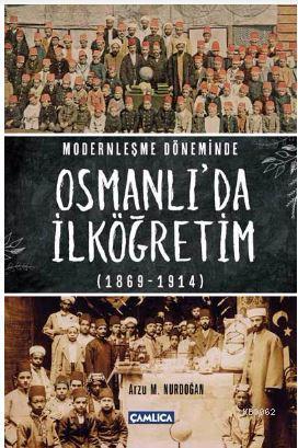 Modernleşme Döneminde Osmanlı'da İlköğretim 1869-1914