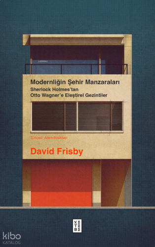 Modernliğin Şehir Manzaraları;Sherlock Holmes’tan Otto Wagner’e Eleştirel Gezintiler