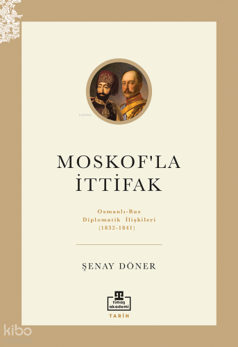 Moskof'la İttifak: Osmanlı - Rus Diplomatik İlişkileri