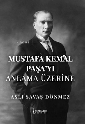 Mustafa Kemal Paşa'yı Anlama Üzerine