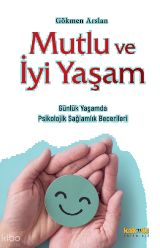 Mutlu ve İyi Yaşam;Günlük Yaşamda Psikolojik Sağlamlık Becerileri