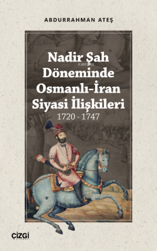 Nadir Şah Döneminde Osmanlı-İran Siyasi İlişkileri 1720 - 1747