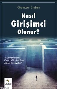 Nasıl Girişimci Olunur?; Duayenlerden Genç Girişimcilere Akılcı Tavsiy