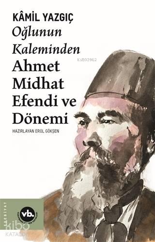 Oğlunun Kaleminden Ahmet Midhat Efendi ve Dönemi