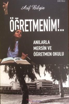 Öğretmenim! - Anılarla Mersin ve Öğretmen Okulu