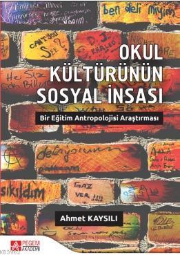 Okul Kültürünün Sosyal İnşası: Bir Eğitim Antropolojisi Araştırması