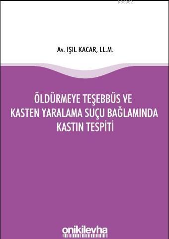 Öldürmeye Teşebbüs ve Kasten Yaralama Suçu Bağlamında Kastın Tespiti