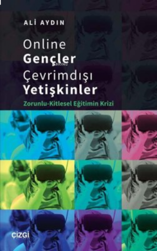 Online Gençler Çevrimdışı Yetişkinler;Zorunlu-Kitlesel Eğitimin Krizi