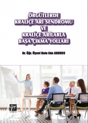 Örgütlerde Kraliçe Arı Sendromu ve Kraliçe Arılarla Başa Çıkma Yolları