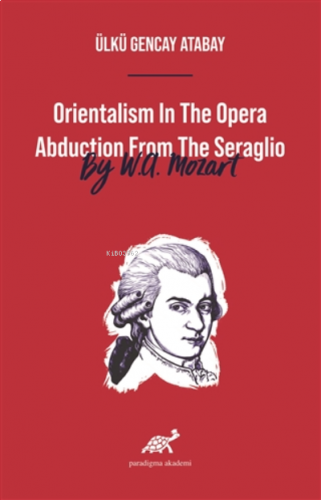 Orientalism In The Opera Abduction From The Seraglio By W. A. Mozart