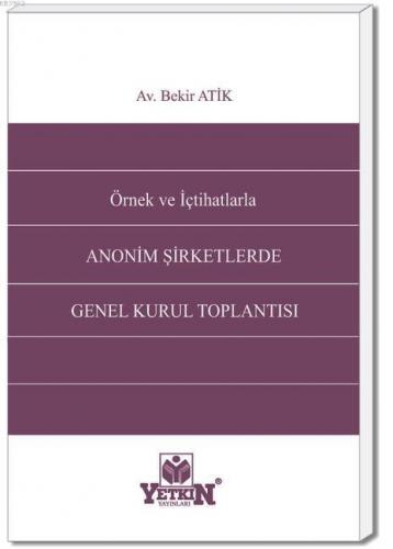 Örnek ve İçtihatlarla Anonim Şirketlerde Genel Kurul Toplantısı