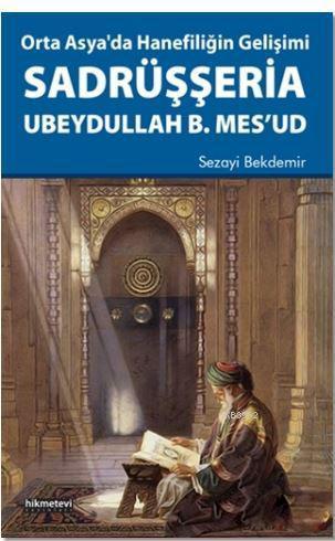 Orta Asya'da Hanefiliğin Gelişimi Sadrüşşeria Ubeydullah B. Mes'ud