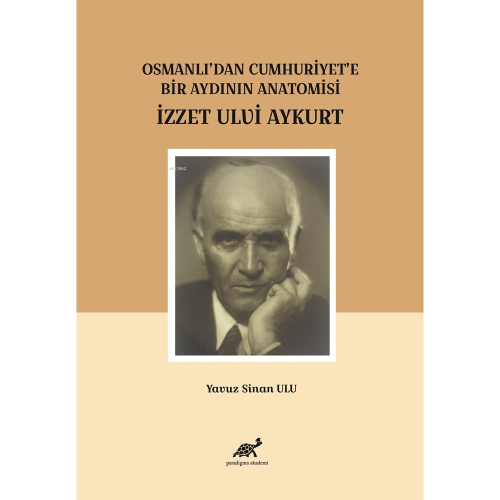 Osmanlı’dan Cumhuriyet’e Bir Aydının Anatomisi İzzet Ulvi Aykurt