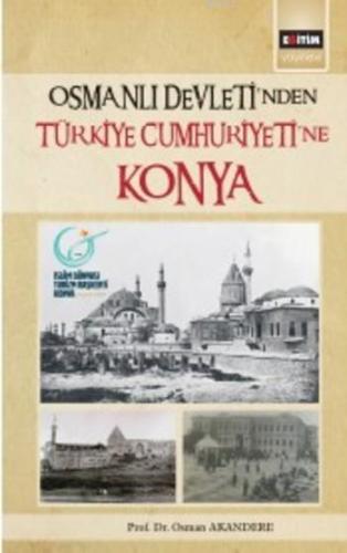 Osmanlı Devleti'nden Türkiye Cumhuriyeti'ne Konya