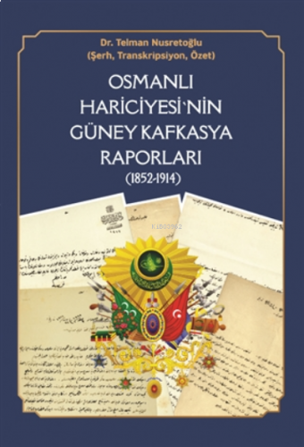 Osmanlı Hariciyesi'nin Güney Kafkasya Raporları ( 1852-1914 )