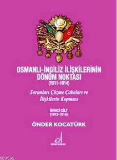 Osmanlı - İngiliz İlişkilerinin Dönüm Noktası (1911 - 1914) Cilt 2