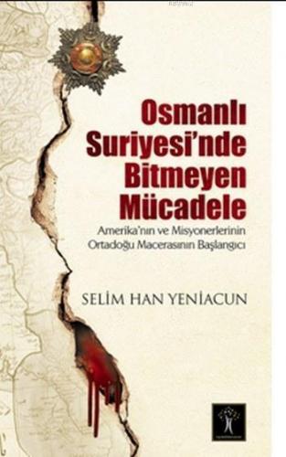 Osmanlı Suriyesinde Bitmeyen Mücadele Amerika'nın ve Misyonerlerinin O