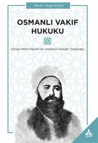 Osmanlı Vakıf Hukuku;Ömer Hilmi Efendi’nin Ahkamü’l-Evkaf’ı Özelinde