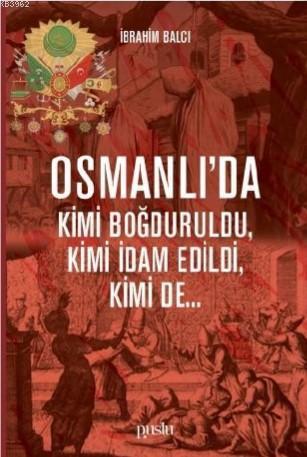 Osmanlı'da Kimi Boğduruldu, Kimi İdam Edildi, Kimi de...