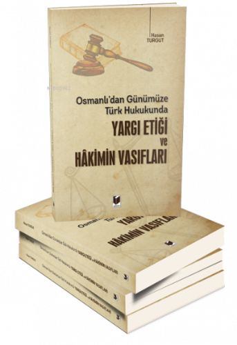 Osmanlı'dan Günümüze Türk Hukukunda Yargı Etiği ve Hakimin Vasıfları