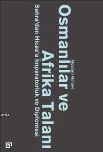 Osmanlılar ve Afrika Talanı : Sahra'dan Hicaz'a İmparatorluk ve Diplom