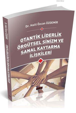 Otantik Liderlik Örgütsel Sinizm ve Sanal Kaytarma İlişkileri