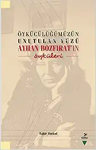 Öykücülügümüzün Unutulan Yüzü;Ayhan Bozfirat’in Öyküleri