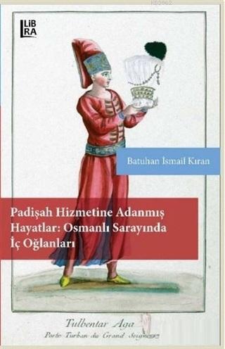 Padişah Hizmetine Adanmış Hayatlar - Osmanlı Sarayında İç Oğlanları